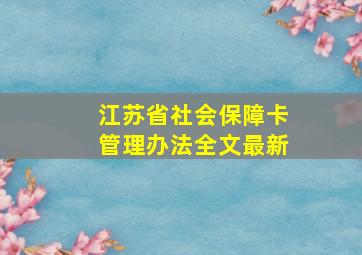 江苏省社会保障卡管理办法全文最新