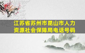 江苏省苏州市昆山市人力资源社会保障局电话号码