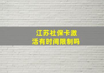 江苏社保卡激活有时间限制吗