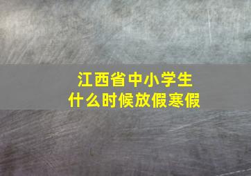 江西省中小学生什么时候放假寒假