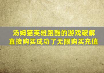 汤姆猫英雄跑酷的游戏破解直接购买成功了无限购买充值