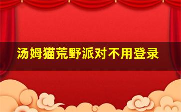 汤姆猫荒野派对不用登录