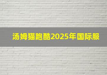 汤姆猫跑酷2025年国际服