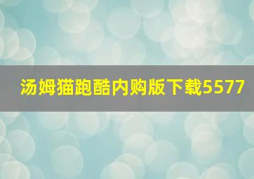 汤姆猫跑酷内购版下载5577