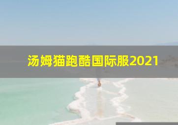 汤姆猫跑酷国际服2021