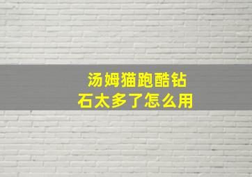 汤姆猫跑酷钻石太多了怎么用