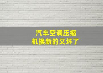 汽车空调压缩机换新的又坏了