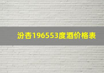 汾杏196553度酒价格表