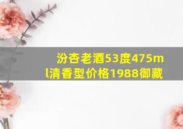 汾杏老酒53度475ml清香型价格1988御藏