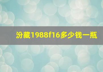 汾藏1988f16多少钱一瓶