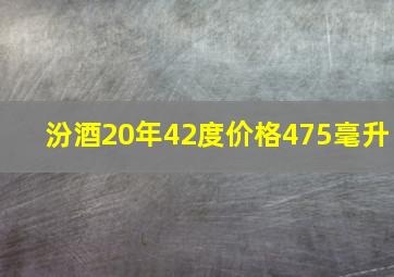 汾酒20年42度价格475毫升