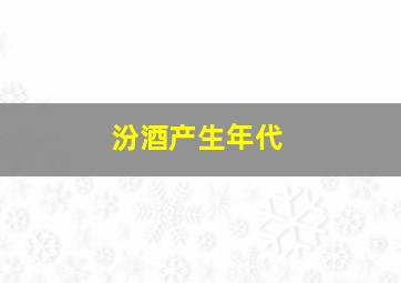 汾酒产生年代