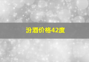 汾酒价格42度