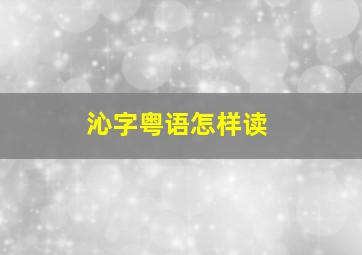 沁字粤语怎样读