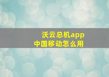 沃云总机app中国移动怎么用