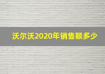 沃尔沃2020年销售额多少