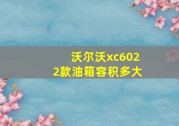 沃尔沃xc6022款油箱容积多大