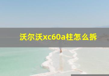 沃尔沃xc60a柱怎么拆