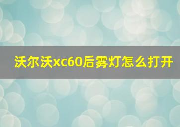 沃尔沃xc60后雾灯怎么打开