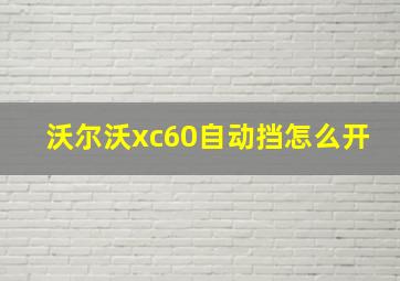 沃尔沃xc60自动挡怎么开