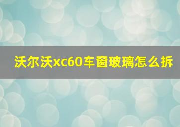 沃尔沃xc60车窗玻璃怎么拆