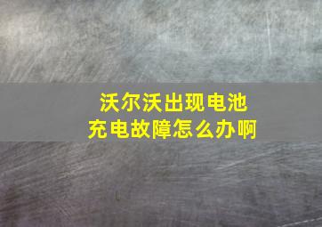 沃尔沃出现电池充电故障怎么办啊