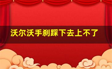 沃尔沃手刹踩下去上不了