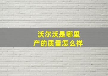 沃尔沃是哪里产的质量怎么样