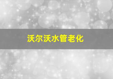 沃尔沃水管老化