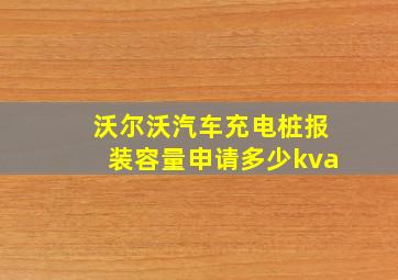 沃尔沃汽车充电桩报装容量申请多少kva