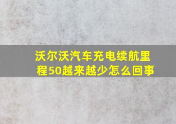 沃尔沃汽车充电续航里程50越来越少怎么回事