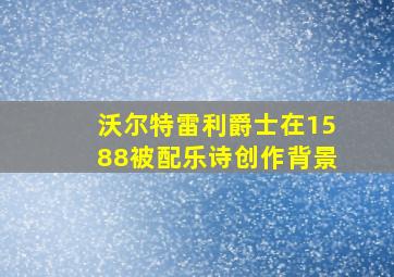 沃尔特雷利爵士在1588被配乐诗创作背景