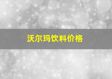 沃尔玛饮料价格