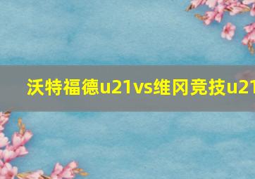 沃特福德u21vs维冈竞技u21