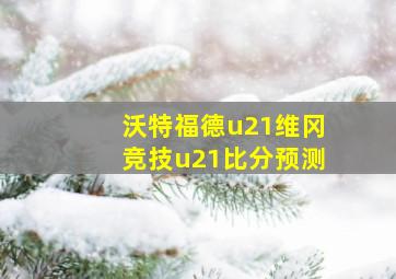 沃特福德u21维冈竞技u21比分预测