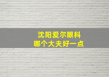 沈阳爱尔眼科哪个大夫好一点