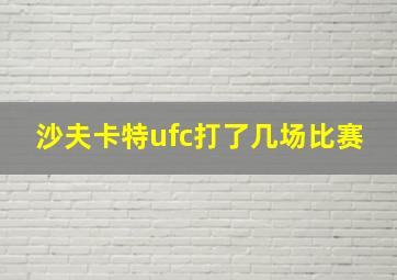 沙夫卡特ufc打了几场比赛