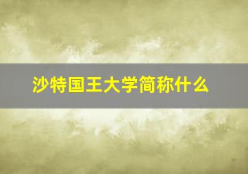 沙特国王大学简称什么