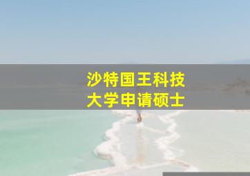 沙特国王科技大学申请硕士