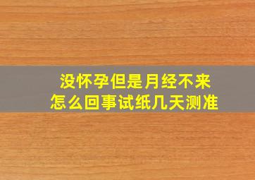 没怀孕但是月经不来怎么回事试纸几天测准