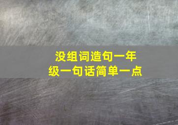 没组词造句一年级一句话简单一点