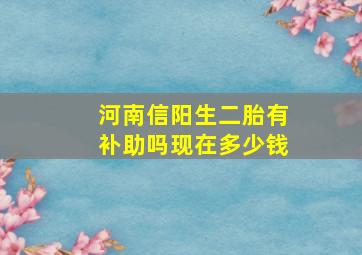 河南信阳生二胎有补助吗现在多少钱