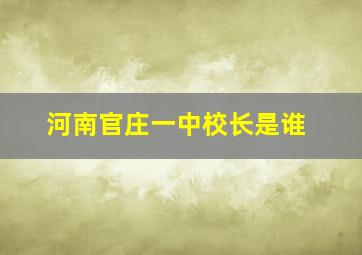 河南官庄一中校长是谁