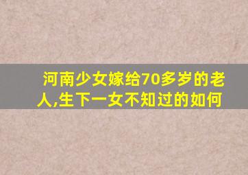 河南少女嫁给70多岁的老人,生下一女不知过的如何