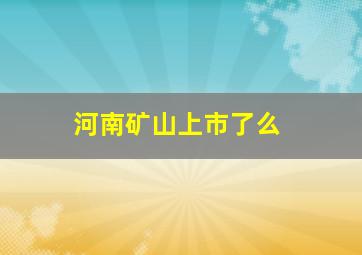 河南矿山上市了么