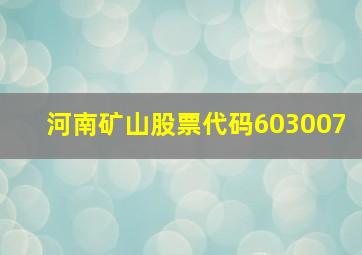 河南矿山股票代码603007