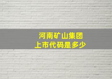 河南矿山集团上市代码是多少