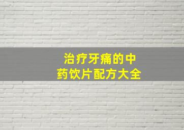 治疗牙痛的中药饮片配方大全