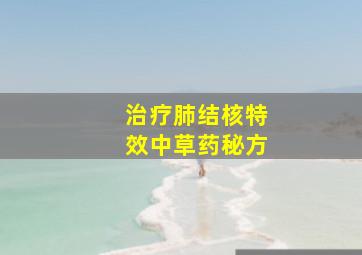 治疗肺结核特效中草药秘方