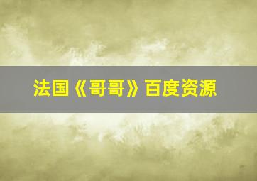 法国《哥哥》百度资源